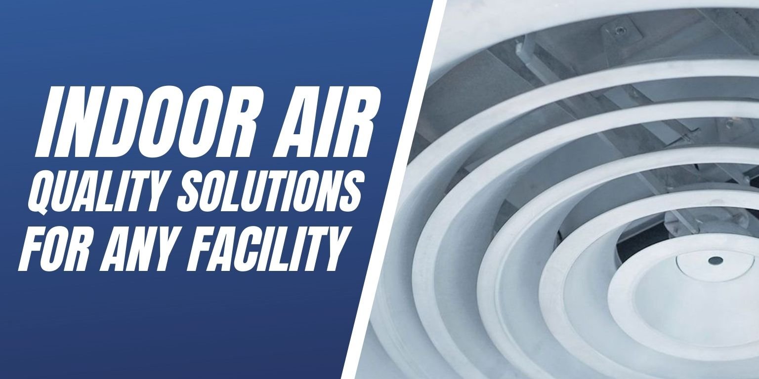 Indoor Air Quality Solutions For Any Facility